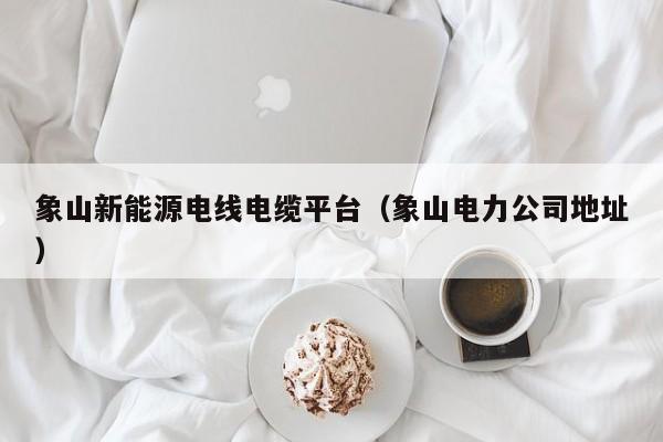象山新能源电线电缆平台（象山电力公司地址）